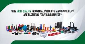 Read more about the article Why High-Quality Industrial Products Manufacturers Essential for Your Business?