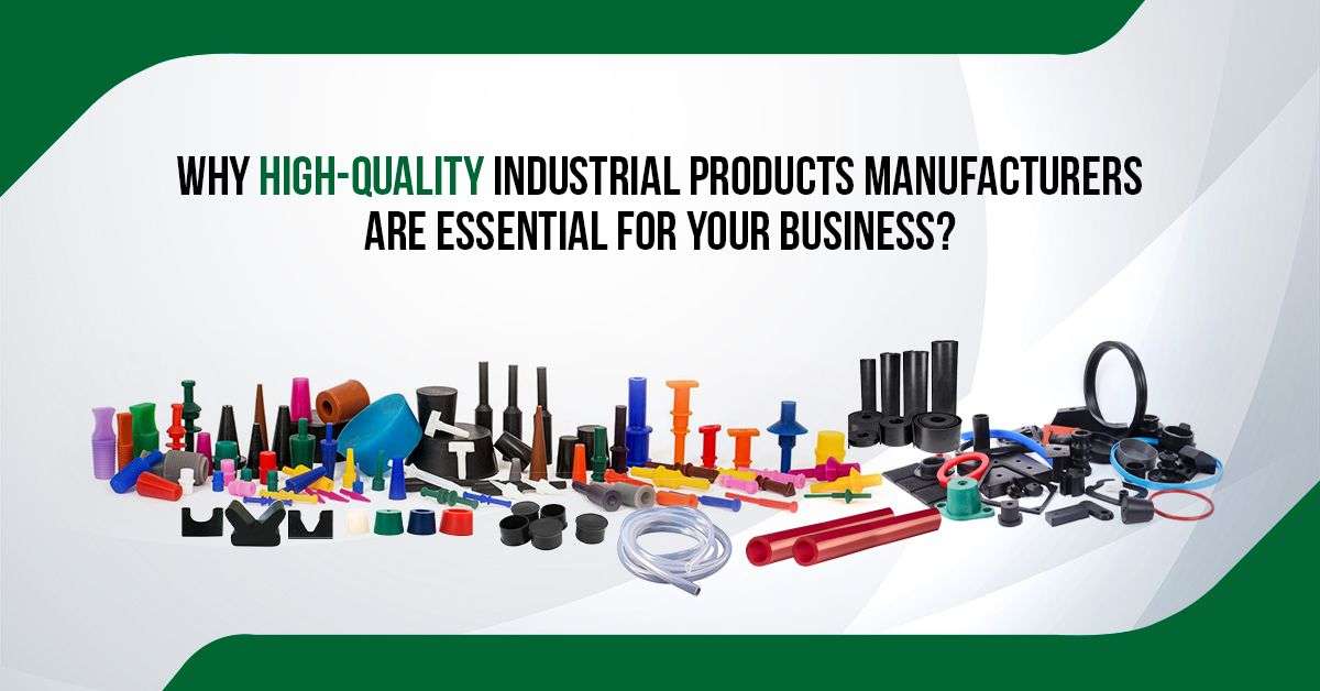 You are currently viewing Why High-Quality Industrial Products Manufacturers Essential for Your Business?
