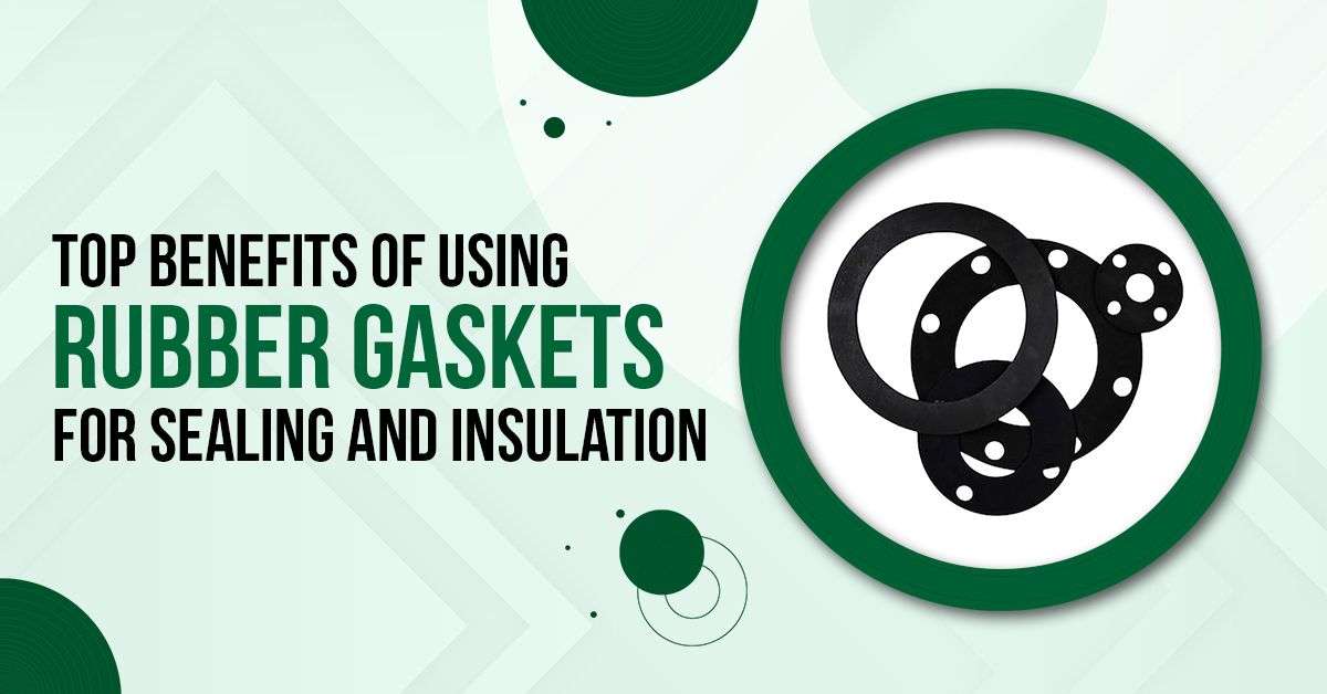 You are currently viewing Top Benefits of Using Rubber Gaskets for Sealing and Insulation
