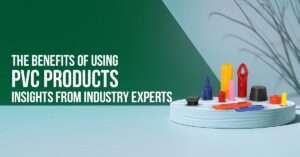 Read more about the article The Benefits of Using PVC Products: Insights from Industry Experts