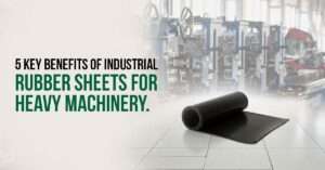 Read more about the article 5 Key Benefits of Industrial Rubber Sheets for Heavy Machinery